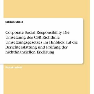 Corporate Social Responsibility. Die Umsetzung des CSR Richtlinie Umsetzungsgesetzes im Hinblick auf die Berichterstattung und Prüfung der nichtfinanz