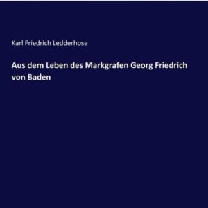 Aus dem Leben des Markgrafen Georg Friedrich von Baden