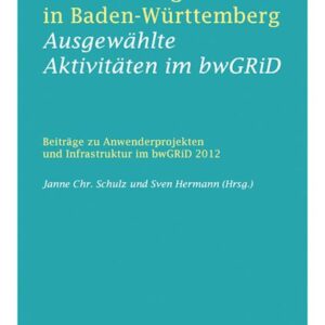 Hochleistungsrechnen in Baden-Württemberg - Ausgewählte Aktivitäten im bwGRiD 2012 : Beiträge zu Anwenderprojekten und Infrastruktur im bwGRiD im Jahr