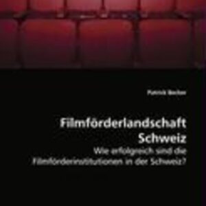 Becker Patrick: Filmförderlandschaft Schweiz