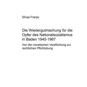 Die Wiedergutmachung für die Opfer des Nationalsozialismus in Baden 1945-1967