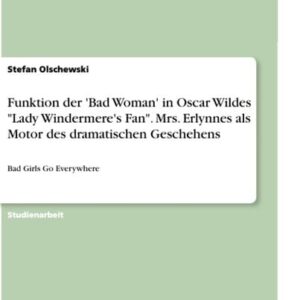 Funktion der 'Bad Woman' in Oscar Wildes 'Lady Windermere's Fan'. Mrs. Erlynnes als Motor des dramatischen Geschehens