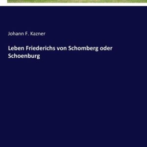 Leben Friederichs von Schomberg oder Schoenburg