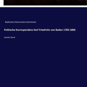 Politische Korrespondenz Karl Friedrichs von Baden 1783-1806